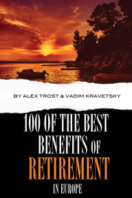 Title: 100 of the Best Benefits of Retirement In Europe, Author: Alex Trostanetskiy