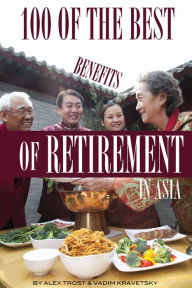 Title: 100 of the Best Benefits of Retirement In Asia, Author: Alex Trostanetskiy