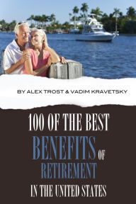 Title: 100 of the Best Benefits of Retirement In the United States, Author: Alex Trostanetskiy