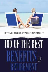 Title: 100 of the Best Benefits of Retirement, Author: Alex Trostanetskiy