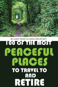 Title: 100 of the Most Peaceful Places to Travel to And Retire, Author: Alex Trostanetskiy