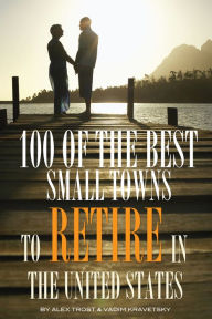 Title: 100 of the Best Small Towns to Retire In United States, Author: Alex Trostanetskiy