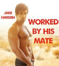 Title: Worked by His Mate (Gay Paranormal Werewolf Romance), Author: Jake Harden