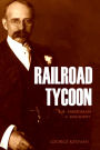 Railroad Tycoon: A Biography of E.H. Harriman