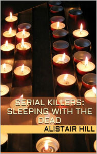 Title: Serial Killers: Sleeping with the Dead, Author: Alistair Hill