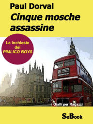 Title: Cinque mosche assassine - Le Inchieste dei Pimlico Boys, Author: Paul Dorval