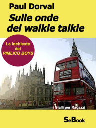 Title: Sulle onde del walkie talkie - Le Inchieste dei Pimlico Boys, Author: Paul Dorval