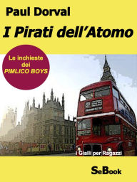 Title: I Pirati dell'Atomo - Le Inchieste dei Pimlico Boys, Author: Paul Dorval