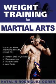 Title: Weight Training for Martial Arts: The Ultimate Guide, Author: Katalin Rodriguez-Ogren