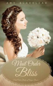 Title: Mail Order Bliss (Sweet Mail Order Bride Historical Romance Novel), Author: Amy Blakelear