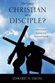 Title: Are You a Christian or a Disciple?, Author: Edward N. Gross