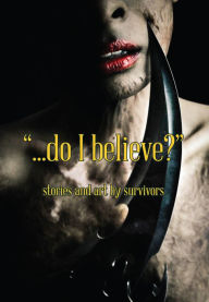Title: ...Do I Believe? Stories and Art by Survivors, Author: Portland Burn Survivors