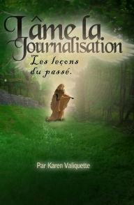 Title: L âme la journalisation Les leçons du passé., Author: Karen Valiquette