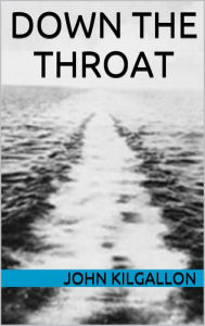 Title: Down the Throat, Author: John Kilgallon