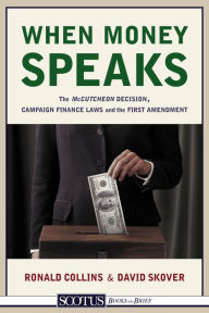 Title: When Money Speaks: The McCutcheon Decision, Campaign Finance Laws, and the First Amendment, Author: Ronald Collins