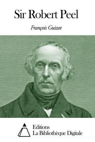 Title: Sir Robert Peel, Author: François Guizot
