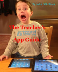 Title: The Teacher's Awesome App Guide 1.4, Author: John F. O'Sullivan