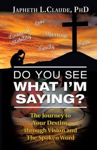 Title: Do You See What I'm Saying?, Author: Japheth L. Claude PhD.