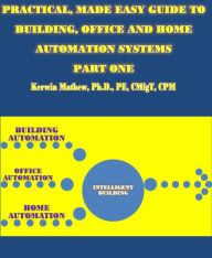 Title: Practical, Made Easy Guide To Building, Office And Home Automation Systems - Part One, Author: Kerwin Mathew