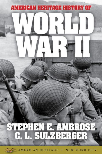 American Heritage History of World War II by Stephen E. Ambrose, C.L ...