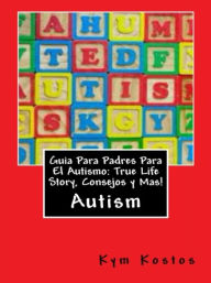 Title: Guia Para Padres Para El Autismo: True Life Story, Consejos y Mas!, Author: Kym Kostos