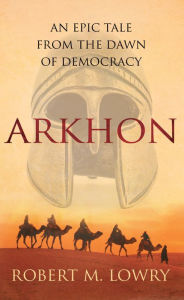 Title: Arkhon: An epic tale from the dawn of democracy, Author: Robert M. Lowry