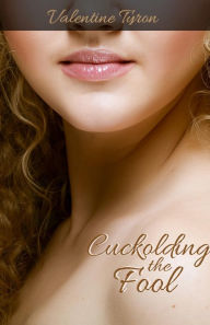 Title: Cuckolding the Fool: A Regency Erotica, Author: Valentine Tyron