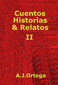 Title: Cuentos, Historias & Relatos Tomo II, Author: A.J. Ortega