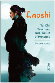 Title: Laoshi: Tai Chi, Teachers, and Pursuit of Principle, Author: Jan Kauskas