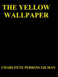 Title: The Yellow Wallpaper by Charlot, Author: CHARLOTTE PERKINS GILMAN