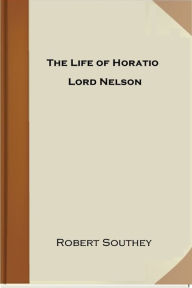 Title: The Life of Horatio Lord Nelson, Author: Robert Southey