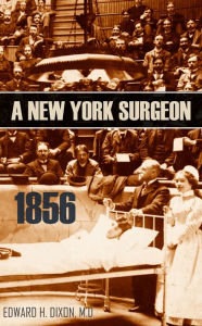 Title: Scenes in the Practice of a New York Surgeon: 1856, Author: Dr. Edward H. Dixon