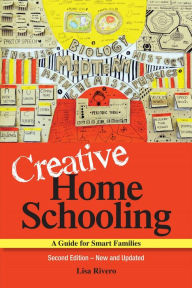 Title: Creative Homeschooling: A Guide for Smart Families, 2nd Edition, Author: Lisa Rivero