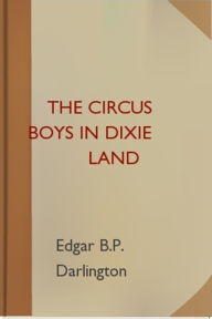 Title: The Circus Boys in Dixie Land, Author: Edgar B. P. Darlington
