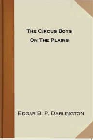 Title: The Circus Boys On The Plains, Author: Edgar B. P. Darlington