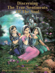 Title: Discerning The True Sentiments Of The Soul, Author: Sri Srimad Bhaktivedanta Narayana Gosvami Maharaja