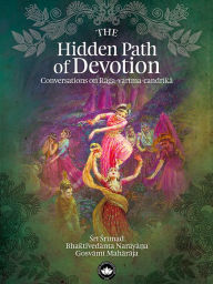 Title: The Hidden Path of Devotion, Author: Sri Srimad Bhaktivedanta Narayana Gosvami Maharaja