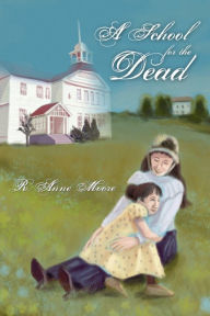 Title: A School for the Dead, Author: R. Anne Moore