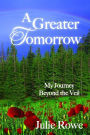 A Greater Tomorrow, My Journey Beyond the Veil