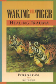 Title: Waking The Tiger: Healing Trauma, Author: Peter A. Levine