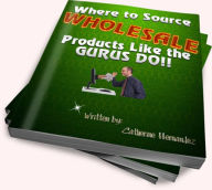 Title: How To Source Wholesale Products Like the Gurus Do!!, Author: Catherine Hernandez
