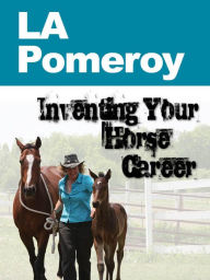 Title: Inventing Your Horse Career with L.A. Pomeroy, Author: Nanette Levin