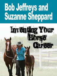 Title: Inventing Your Horse Career -with Bob Jeffreys & Suzanne Sheppard, Author: Nanette Levin