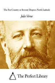 Title: The Fur Country or Seventy Degrees North Latitude, Author: Jules Verne