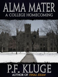 Title: Alma Mater: A College Homecoming, Author: P. F. Kluge