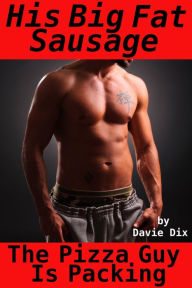 Title: The Pizza Guy Is Packing, His Big Fat Sausage (Gay Erotica), Author: Davie Dix