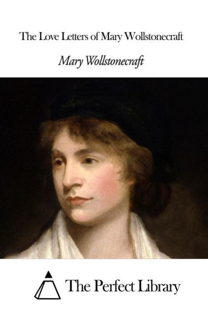 The Love Letters of Mary Wollstonecraft by Mary Wollstonecraft ...