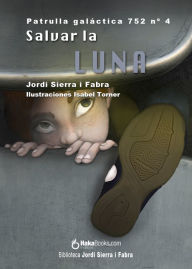 Title: Salvar la Luna. La Patrulla Galáctica 752, Author: Jordi Sierra i Fabra