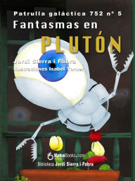 Title: Fantasmas en Plutón. La Patrulla Galáctica 752, Author: Jordi Sierra i Fabra