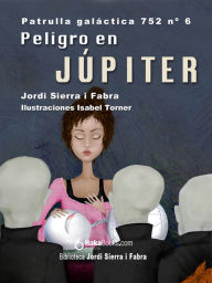 Title: Peligro en Júpiter. La Patrulla Galáctica 752, Author: Jordi Sierra i Fabra